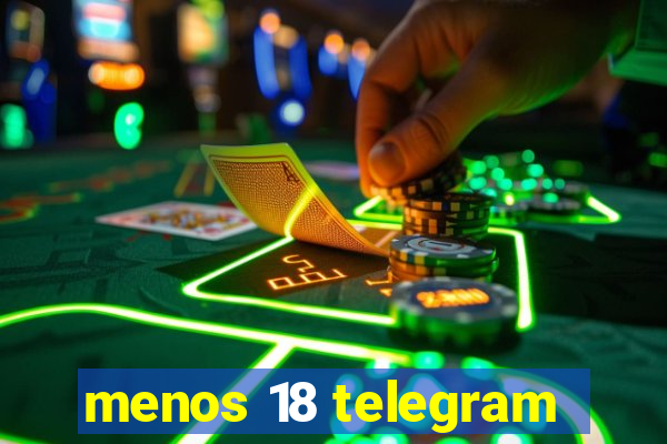 menos 18 telegram